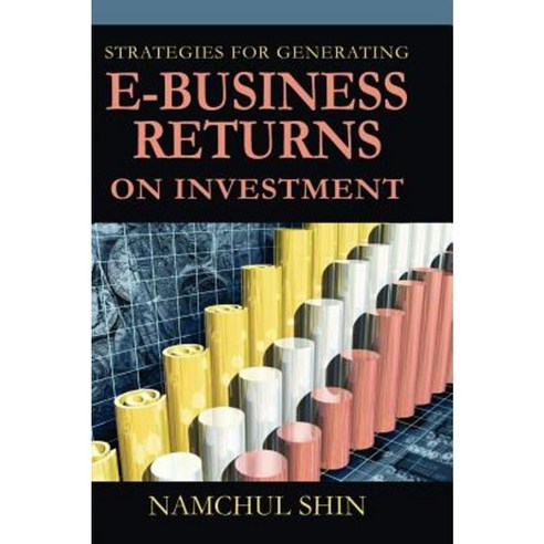 Strategies for Generating E-Business Returns on Investment Hardcover, Idea Group Publishing