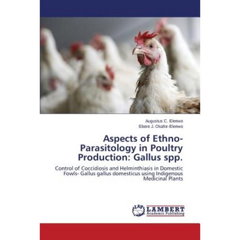 Aspects of Ethno-Parasitology in Poultry Production: Gallus Spp. Paperback, LAP Lambert Academic Publishing