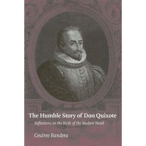 The Humble Story of Don Quixote: Reflections on the Birth of the Modern Novel Hardcover, Catholic University of America Press