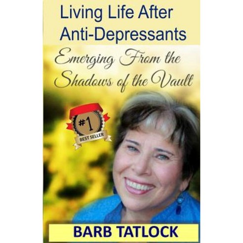 Living Life After Anti-Depressants: Emerging from the Shadows of the Vault Paperback, Barb Tatlock Publishing