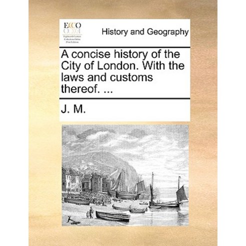 A Concise History of the City of London. with the Laws and Customs Thereof. ... Paperback, Gale Ecco, Print Editions