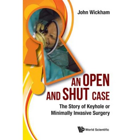 An Open and Shut Case: The Story of Keyhole or Minimally Invasive Surgery Hardcover, Wspc (Europe)