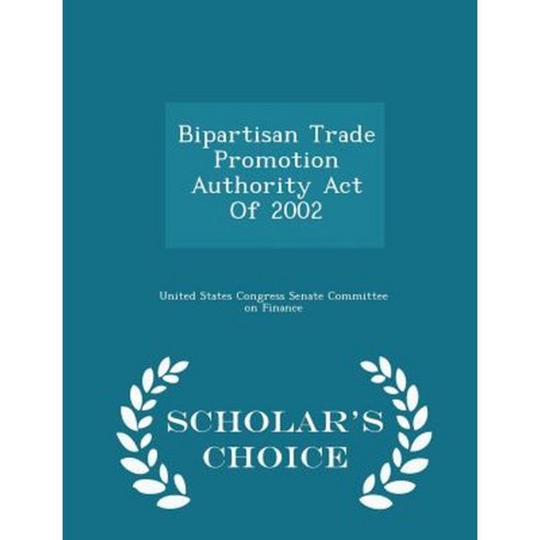 Bipartisan Trade Promotion Authority Act of 2002 - Scholar''s Choice Edition Paperback