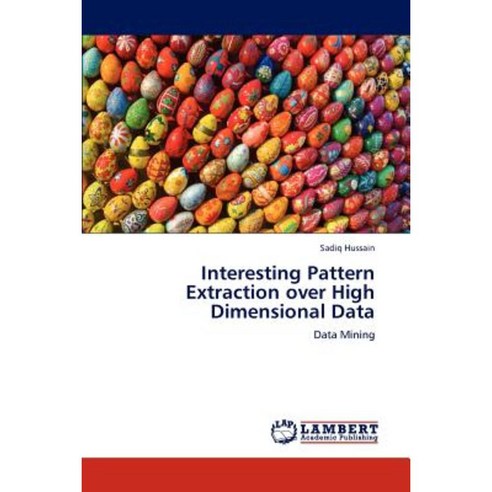 Interesting Pattern Extraction Over High Dimensional Data Paperback, LAP Lambert Academic Publishing