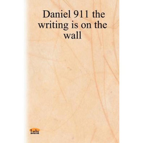 Daniel 911 the Writing Is on the Wall Paperback, Lulu.com