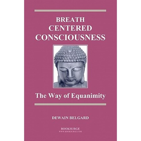 Breath-Centered Consciousness: The Way of Equanimity Paperback, Booksurge Publishing