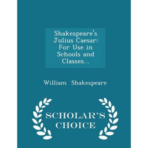 Shakespeare''s Julius Caesar: For Use in Schools and Classes... - Scholar''s Choice Edition Paperback