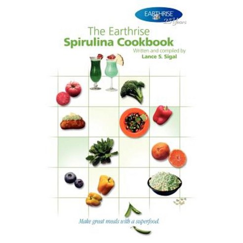 The Earthrise Spirulina Cookbook: Make Great Meals with a Superfood. Paperback, Authorhouse