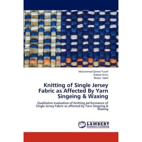 Knitting of Single Jersey Fabric as Affected by Yarn Singeing & Waxing Paperback, LAP Lambert Academic Publishing