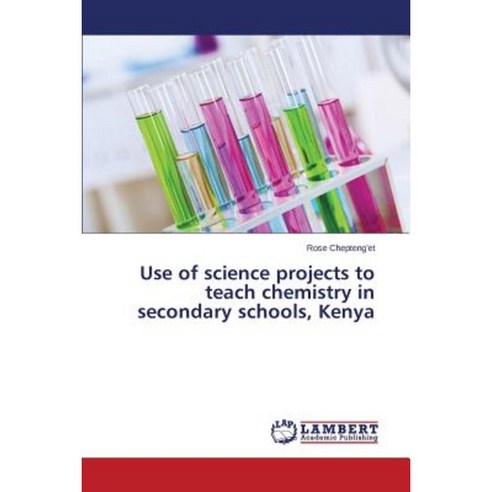 Use of Science Projects to Teach Chemistry in Secondary Schools Kenya Paperback, LAP Lambert Academic Publishing
