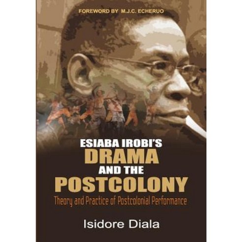 Esiaba Irobi''s Drama and the Postcolony. Theory and Practice of Postcolonial Performance Paperback, Kraft Books