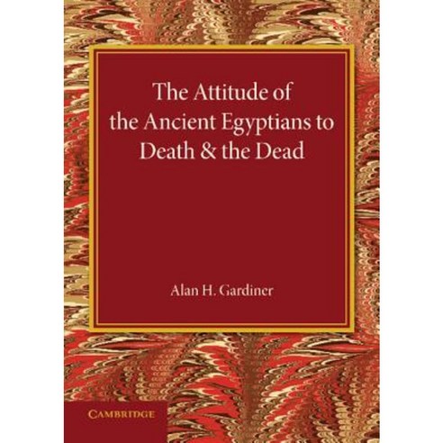 The Attitude of the Ancient Egyptians to Death and the Dead:The Frazer Lecture for 1935, Cambridge University Press