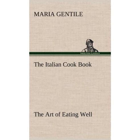 The Italian Cook Book the Art of Eating Well Hardcover, Tredition Classics