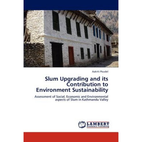 Slum Upgrading and Its Contribution to Environment Sustainability Paperback, LAP Lambert Academic Publishing