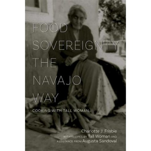 Food Sovereignty the Navajo Way: Cooking with Tall Woman Paperback, University of New Mexico Press