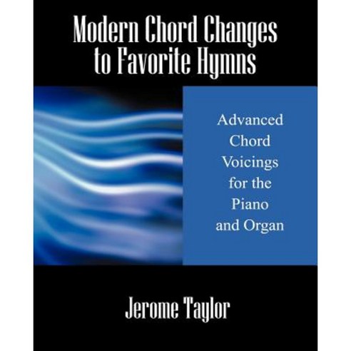 Modern Chord Changes to Favorite Hymns: Advanced Chord Voicings for the Piano and Organ Paperback, Outskirts Press
