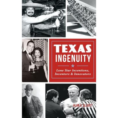 Texas Ingenuity: Lone Star Inventions Inventors & Innovators Hardcover, History Press Library Editions