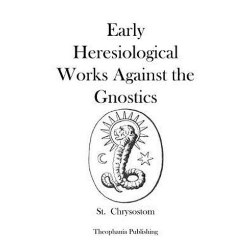 Early Heresiological Works Against the Gnostics Paperback, Createspace