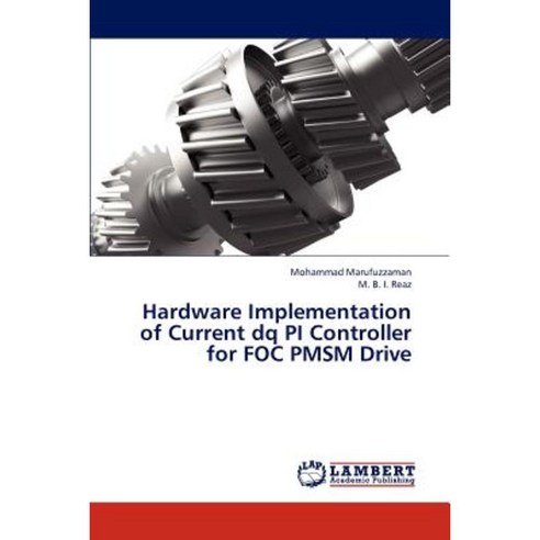 Hardware Implementation of Current Dq Pi Controller for Foc Pmsm Drive Paperback, LAP Lambert Academic Publishing