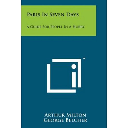 Paris in Seven Days: A Guide for People in a Hurry Paperback, Literary Licensing, LLC