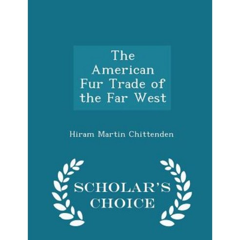 The American Fur Trade of the Far West - Scholar''s Choice Edition Paperback