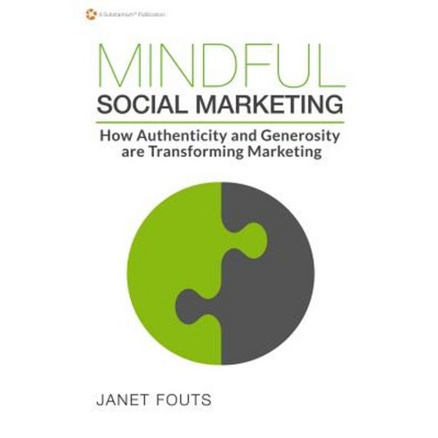 Mindful Social Marketing: How Authenticity and Generosity Are Transforming Marketing Paperback, Substantium