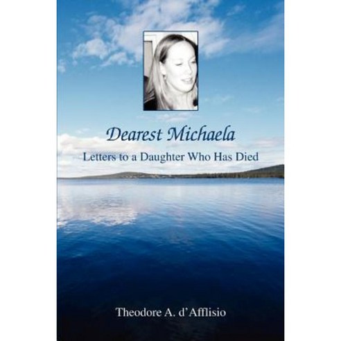 Dearest Michaela: Letters to a Daughter Who Has Died Paperback, iUniverse