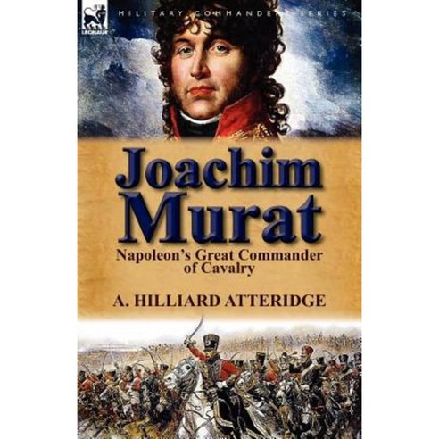Joachim Murat: Napoleon''s Great Commander of Cavalry Paperback, Leonaur Ltd