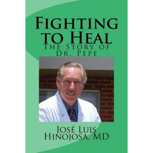 Fighting to Heal: The Story of Dr. Pepe Paperback, Jose Luis Hinojosa