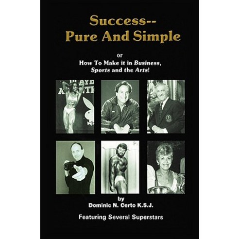 Success-Pure and Simple: How to Make It in Business Sports and the Arts! Hardcover, iUniverse