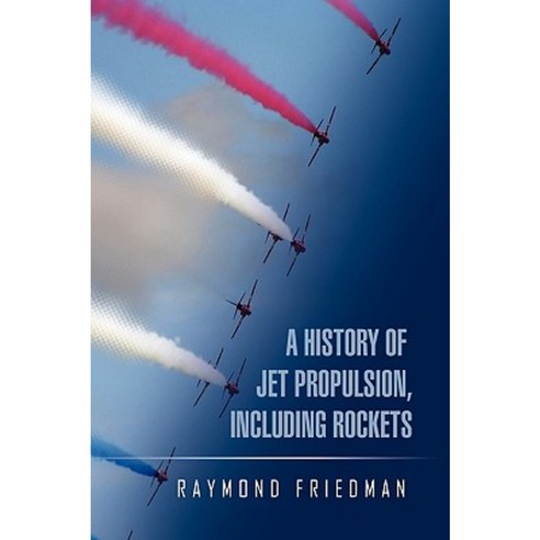 A History of Jet Propulsion Including Rockets Hardcover, Xlibris Corporation
