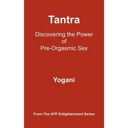 Tantra: Discovering the Power of Pre-Orgasmic Sex Paperback, Ayp Publishing  - 가