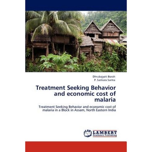 Treatment Seeking Behavior and Economic Cost of Malaria Paperback, LAP Lambert Academic Publishing