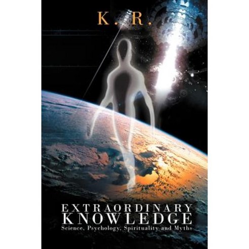 Extraordinary Knowledge: Science Psychology Spirituality and Myths Paperback, iUniverse