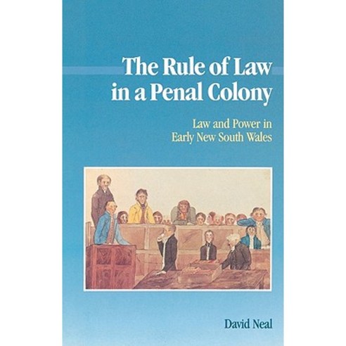 The Rule of Law in a Penal Colony:Law and Politics in Early New South Wales, Cambridge University Press