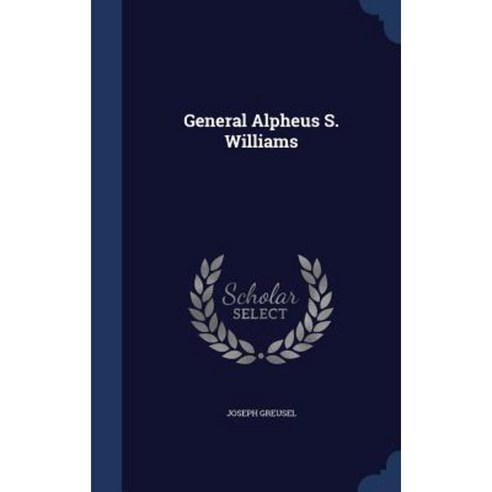 General Alpheus S. Williams Hardcover, Sagwan Press