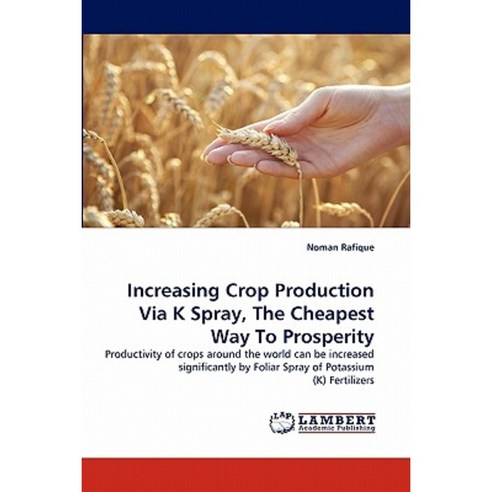 Increasing Crop Production Via K Spray the Cheapest Way to Prosperity Paperback, LAP Lambert Academic Publishing