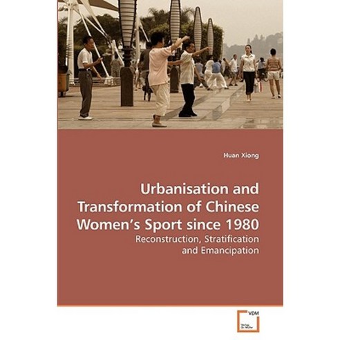 Urbanisation and Transformation of Chinese Women''s Sport Since 1980 Paperback, VDM Verlag