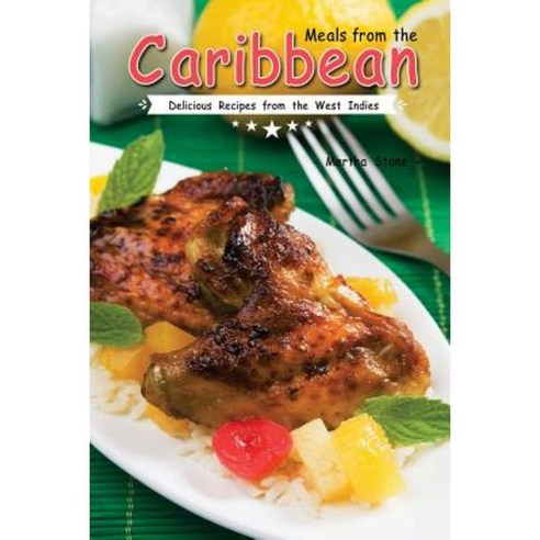Meals from the Caribbean: Delicious Recipes from the West Indies Paperback, Createspace Independent Publishing Platform