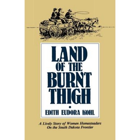Land of the Burnt Thigh: A Lively Story of Women Homesteaders on the South Dakota Frontier Hardcover, Minnesota Historical Society Press