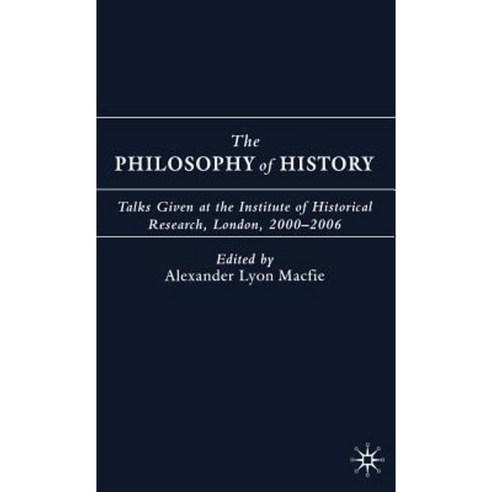 The Philosophy of History: Talks Given at the Institute of Historical Research London 2000-2006 Hardcover, Palgrave MacMillan