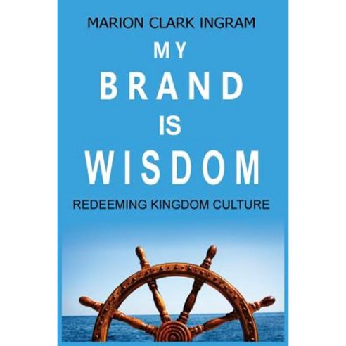 My Brand Is Wisdom: Redeeming Kingdom Culture Paperback, Createspace Independent Publishing Platform