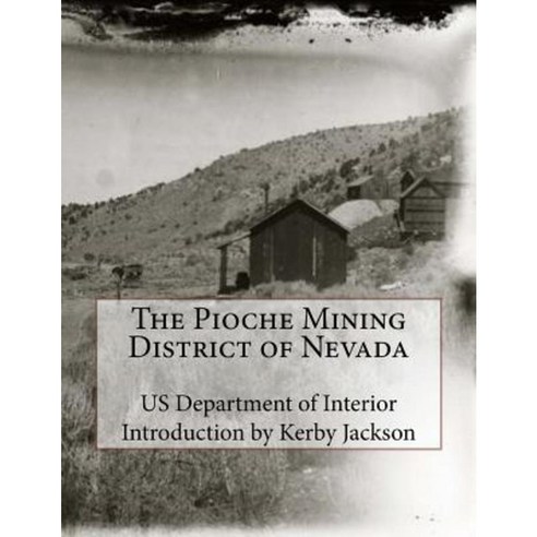 The Pioche Mining District of Nevada Paperback, Createspace Independent Publishing Platform