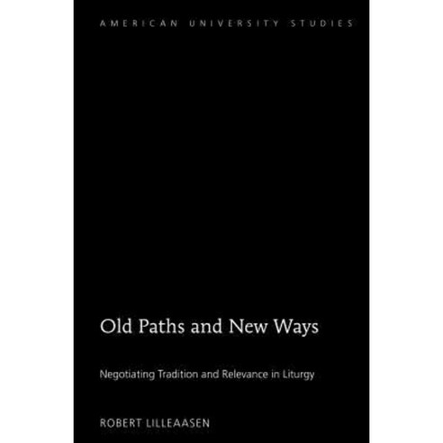 Old Paths and New Ways: Negotiating Tradition and Relevance in Liturgy Hardcover, Peter Lang Inc., International Academic Publi