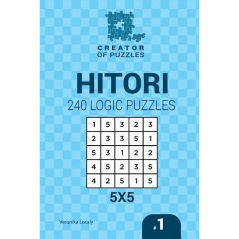 Creator of Puzzles - Hitori 240 Logic Puzzles 5x5 (Volume 1) Paperback, Createspace Independent Publishing Platform