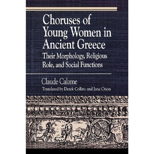 Choruses of Young Women in Ancient Greece: Their Morphology Religious Role and Social Functions Paperback, Rowman & Littlefield Publishers