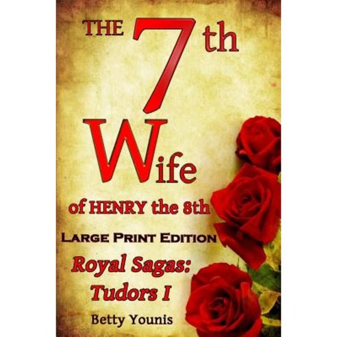 Large Print: The 7th Wife of Henry the 8th: Royal Sagas: Tudors I Paperback, Createspace Independent Publishing Platform