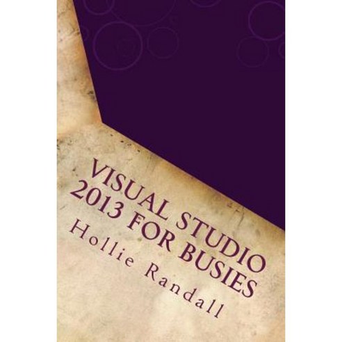 Visual Studio 2013 for Busies Paperback, Createspace Independent Publishing Platform