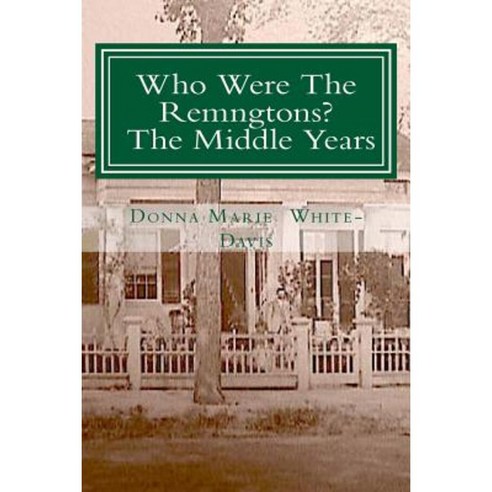 Who Were the Remingtons? the Middle Years: The Middle Years Paperback, Createspace Independent Publishing Platform