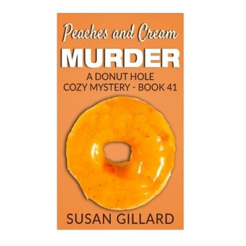 Peaches and Cream Murder: A Donut Hole Cozy Mystery - Book 41 Paperback, Createspace Independent Publishing Platform